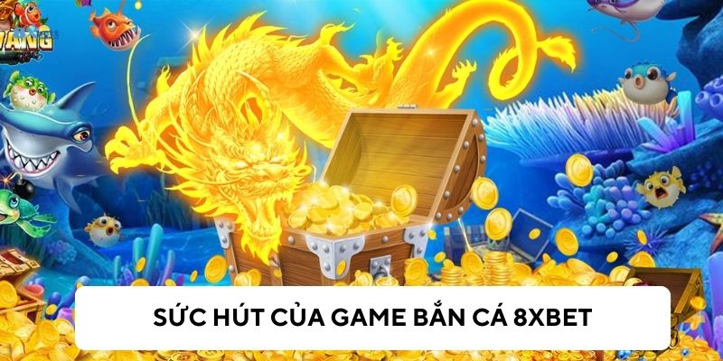 Không thể bỏ qua trò chơi bắn cá 8xBet