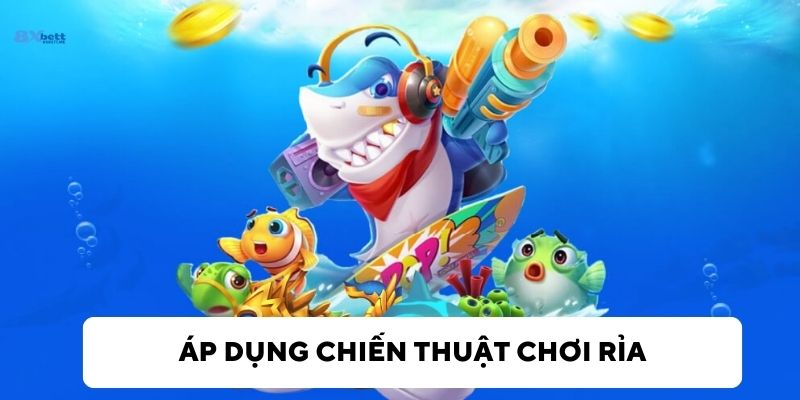 Áp dụng các chiến thuật bắn rỉa để chơi bắn cá 8xbet