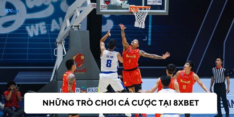 Các trò chơi cá cược tại 8xBet