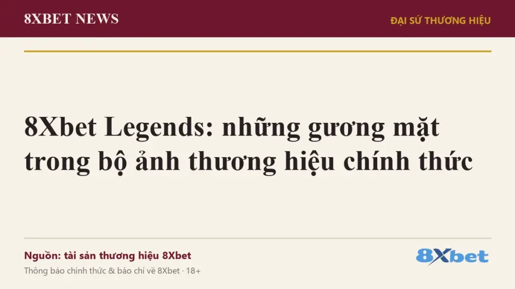 Ảnh bìa 8Xbet News: 8Xbet Legends – những gương mặt trong bộ ảnh thương hiệu chính thức